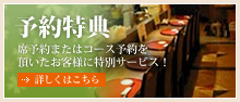 予約特典|席予約またはコース予約を頂いたお客様に特別サービス!